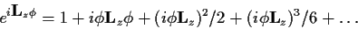 \begin{displaymath}
e^{i \mbox{\bf L}_z \phi}= 1+i \phi \mbox{\bf L}_z \phi+(i \phi\mbox{\bf L}_z )^2/2
+ (i\phi\mbox{\bf L}_z )^3/6+\dots \end{displaymath}