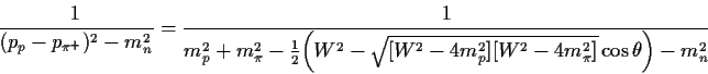 \begin{displaymath}
\frac{1}{(p_p-p_{\pi^+})^2-m_n^2} =\frac{1}{m_p^2+m_\pi^2-
\...
...(W^2-\sqrt{[W^2-4 m_p^2][W^2-4m_\pi^2]}\cos\theta\bigg)-m_n^2}
\end{displaymath}