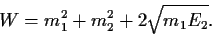 \begin{displaymath}
W=m_1^2+m_2^2+2\sqrt{m_1E_2}.
\end{displaymath}